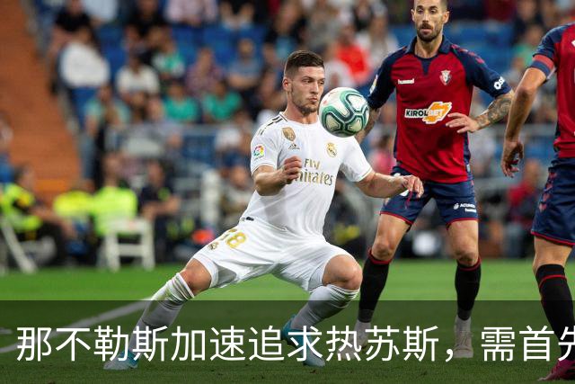 那不勒斯加速追求热苏斯，需首先完成球员出售